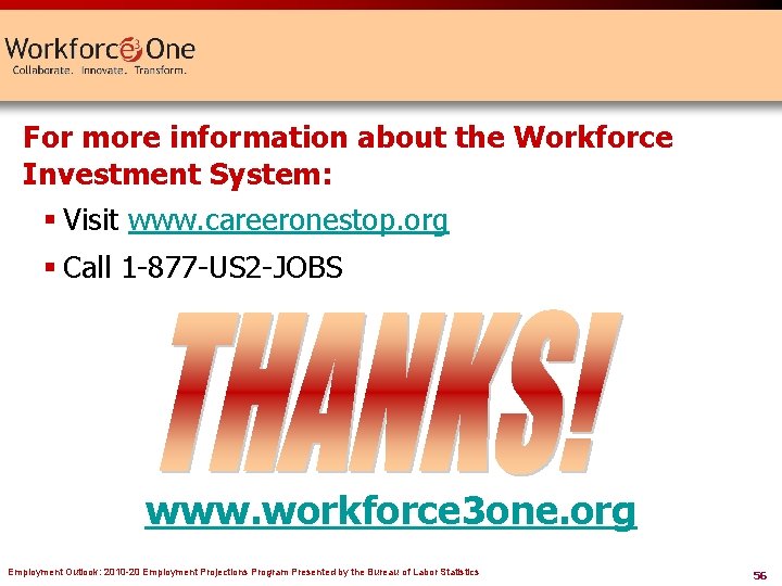 For more information about the Workforce Investment System: § Visit www. careeronestop. org § For more information about the Workforce Investment System: § Visit www. careeronestop. org §