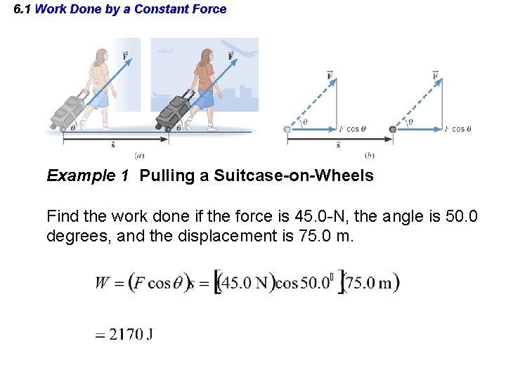 6. 1 Work Done by a Constant Force Example 1 Pulling a Suitcase-on-Wheels Find
