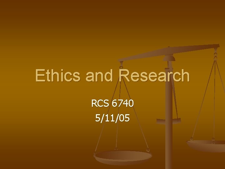 Ethics and Research RCS 6740 5/11/05 