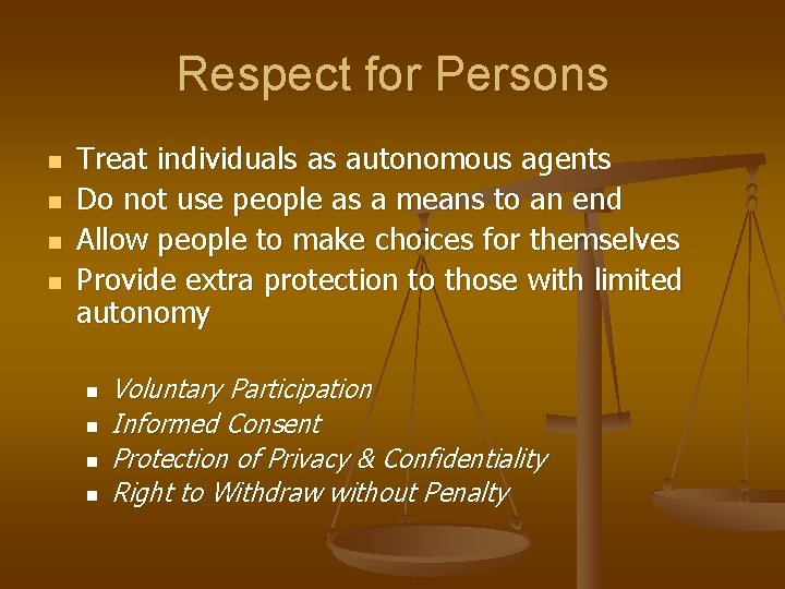 Respect for Persons n n Treat individuals as autonomous agents Do not use people