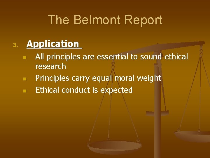 The Belmont Report 3. Application n All principles are essential to sound ethical research