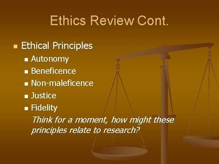 Ethics Review Cont. n Ethical Principles Autonomy n Beneficence n Non-maleficence n Justice n