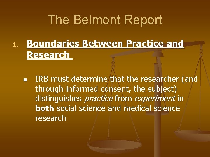 The Belmont Report 1. Boundaries Between Practice and Research n IRB must determine that