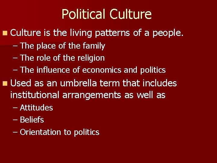 Political Culture n Culture is the living patterns of a people. – The place