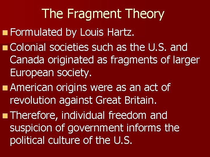 The Fragment Theory n Formulated by Louis Hartz. n Colonial societies such as the