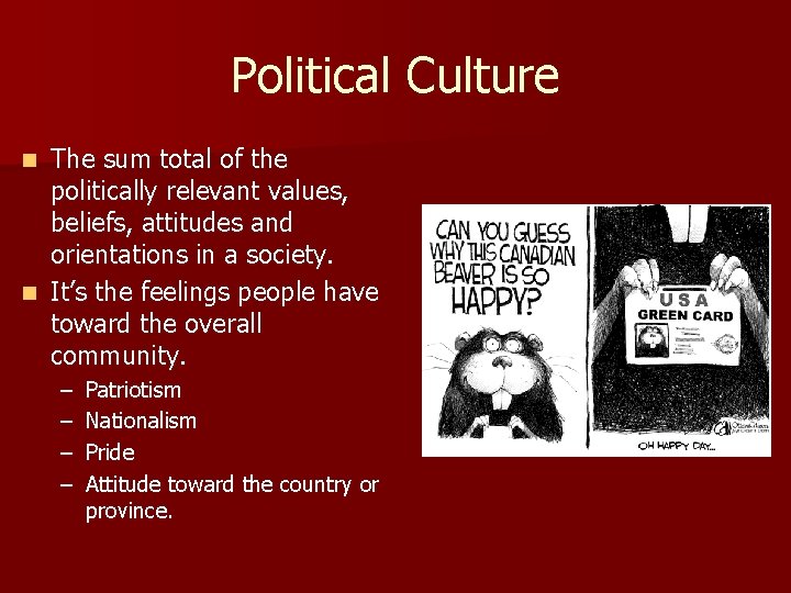 Political Culture The sum total of the politically relevant values, beliefs, attitudes and orientations