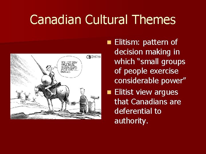 Canadian Cultural Themes Elitism: pattern of decision making in which “small groups of people
