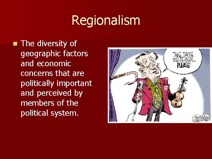 Regionalism n The diversity of geographic factors and economic concerns that are politically important