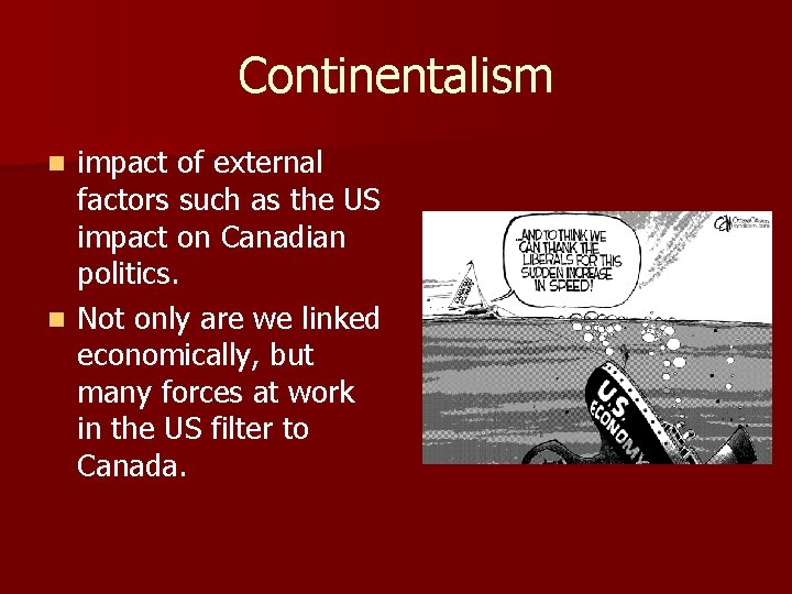 Continentalism impact of external factors such as the US impact on Canadian politics. n