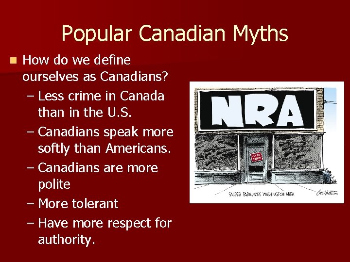 Popular Canadian Myths n How do we define ourselves as Canadians? – Less crime