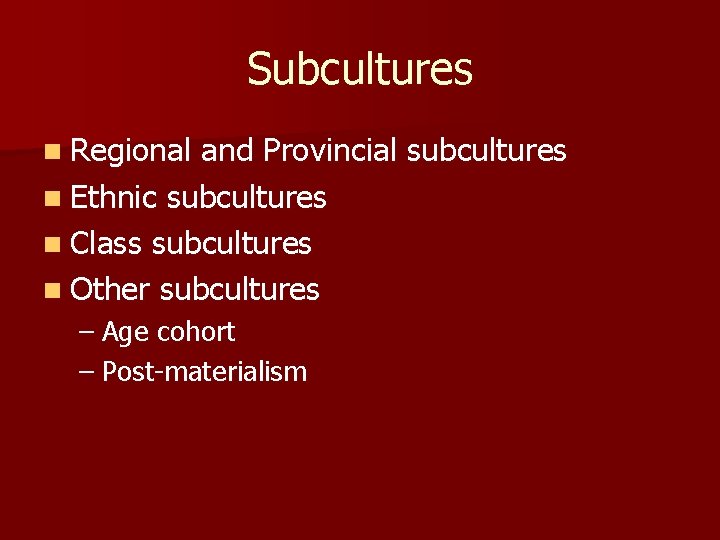 Subcultures n Regional and Provincial subcultures n Ethnic subcultures n Class subcultures n Other