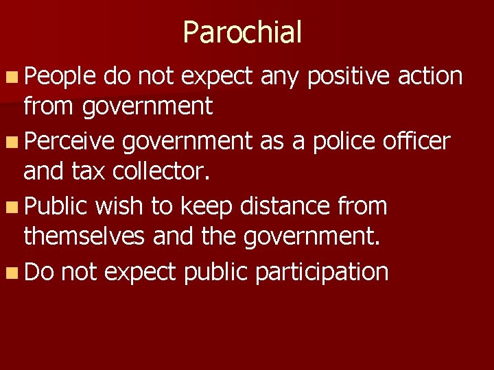 Parochial n People do not expect any positive action from government n Perceive government