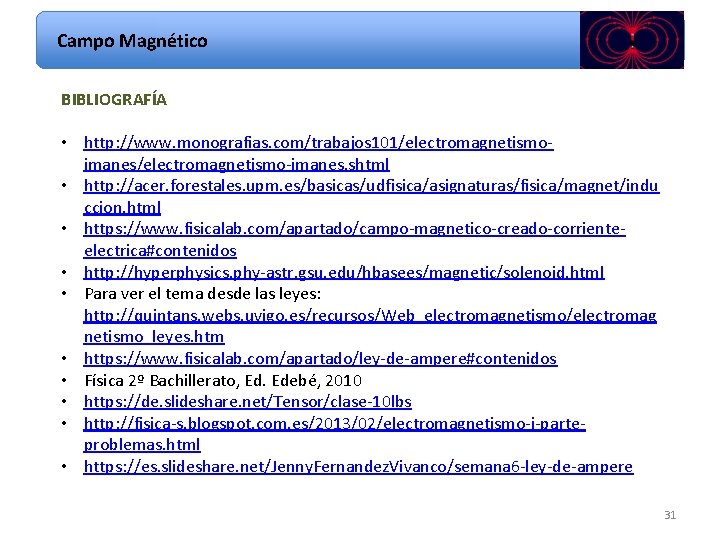 Campo Magnético BIBLIOGRAFÍA • http: //www. monografias. com/trabajos 101/electromagnetismoimanes/electromagnetismo-imanes. shtml • http: //acer. forestales.