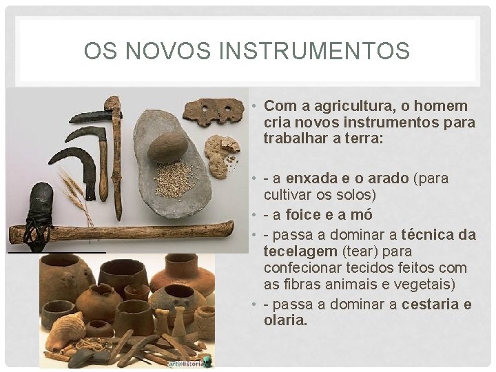 OS NOVOS INSTRUMENTOS • Com a agricultura, o homem cria novos instrumentos para trabalhar