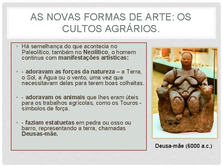 AS NOVAS FORMAS DE ARTE: OS CULTOS AGRÁRIOS. • Há semelhança do que acontecia