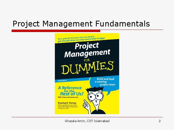 Project Management Fundamentals Ghazala Amin, CIIT Islamabad 2 