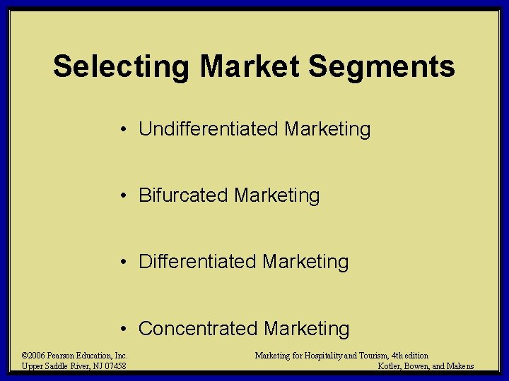 Selecting Market Segments • Undifferentiated Marketing • Bifurcated Marketing • Differentiated Marketing • Concentrated