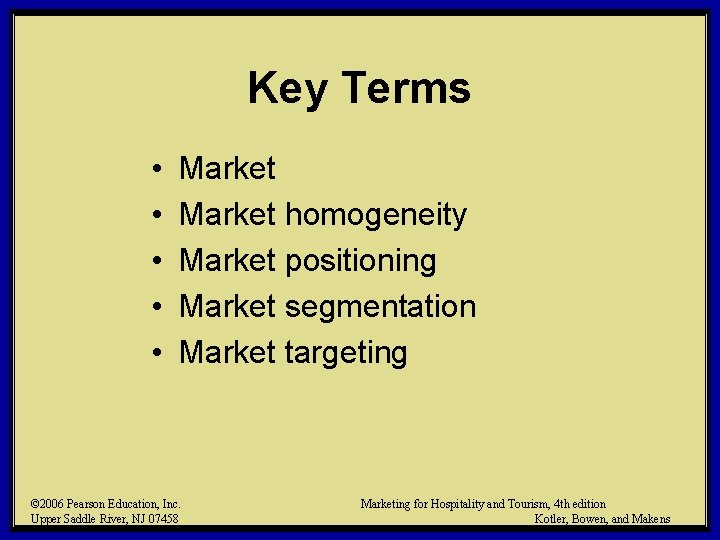 Key Terms • • • Market homogeneity Market positioning Market segmentation Market targeting ©
