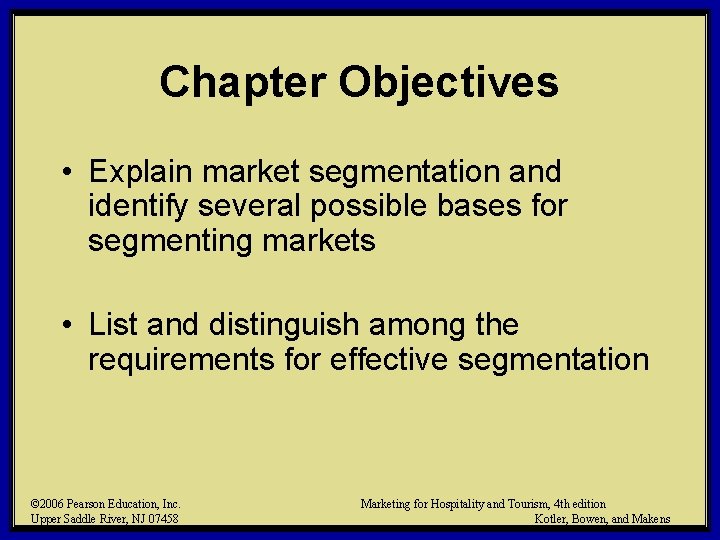 Chapter Objectives • Explain market segmentation and identify several possible bases for segmenting markets