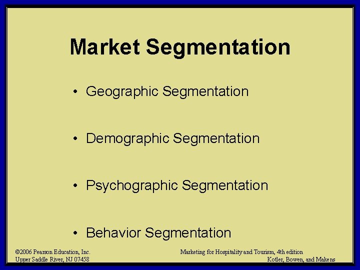 Market Segmentation • Geographic Segmentation • Demographic Segmentation • Psychographic Segmentation • Behavior Segmentation