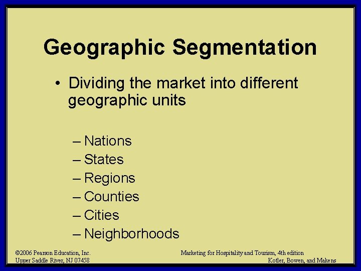 Geographic Segmentation • Dividing the market into different geographic units – Nations – States