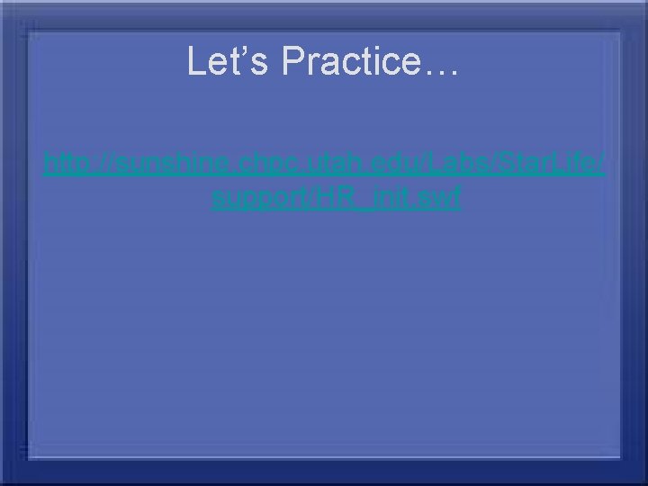 Let’s Practice… http: //sunshine. chpc. utah. edu/Labs/Star. Life/ support/HR_init. swf 