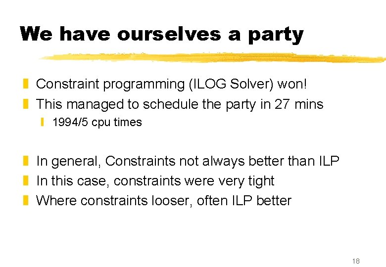We have ourselves a party z Constraint programming (ILOG Solver) won! z This managed We have ourselves a party z Constraint programming (ILOG Solver) won! z This managed