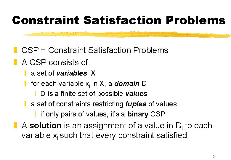 Constraint Satisfaction Problems z CSP = Constraint Satisfaction Problems z A CSP consists of: Constraint Satisfaction Problems z CSP = Constraint Satisfaction Problems z A CSP consists of: