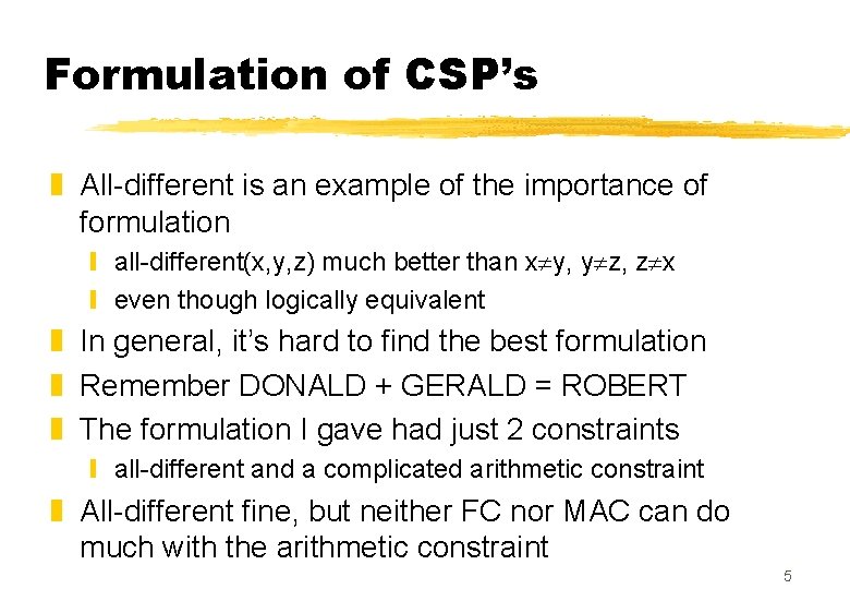 Formulation of CSP’s z All-different is an example of the importance of formulation y Formulation of CSP’s z All-different is an example of the importance of formulation y