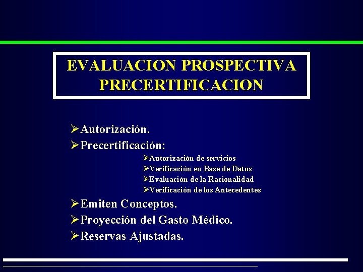 EVALUACION PROSPECTIVA PRECERTIFICACION ØAutorización. ØPrecertificación: ØAutorización de servicios ØVerificación en Base de Datos ØEvaluación