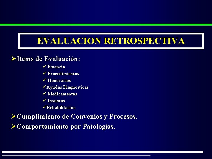 EVALUACION RETROSPECTIVA ØÍtems de Evaluación: ü Estancia ü Procedimientos ü Honorarios üAyudas Diagnósticas ü