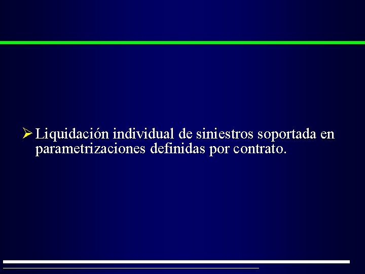 Ø Liquidación individual de siniestros soportada en parametrizaciones definidas por contrato. 