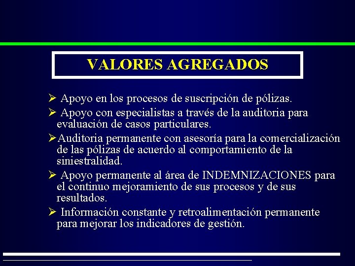 VALORES AGREGADOS Ø Apoyo en los procesos de suscripción de pólizas. Ø Apoyo con