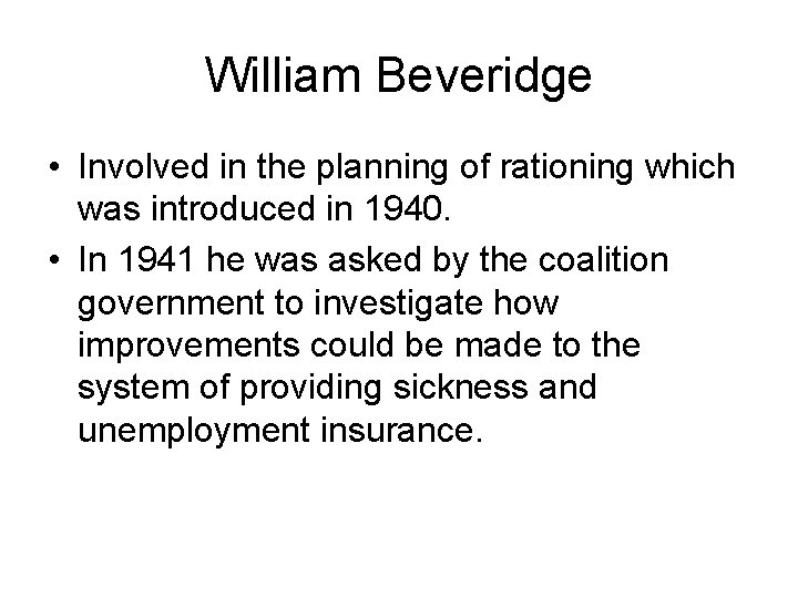 William Beveridge • Involved in the planning of rationing which was introduced in 1940.