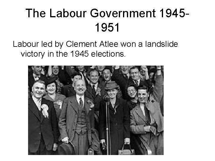 The Labour Government 19451951 Labour led by Clement Atlee won a landslide victory in