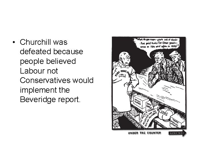  • Churchill was defeated because people believed Labour not Conservatives would implement the