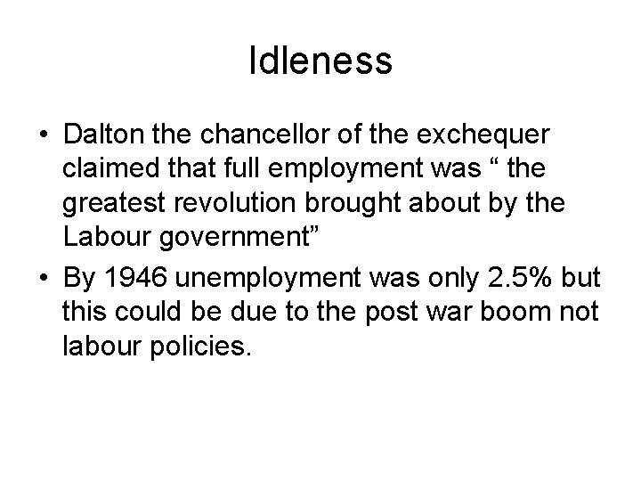 Idleness • Dalton the chancellor of the exchequer claimed that full employment was “
