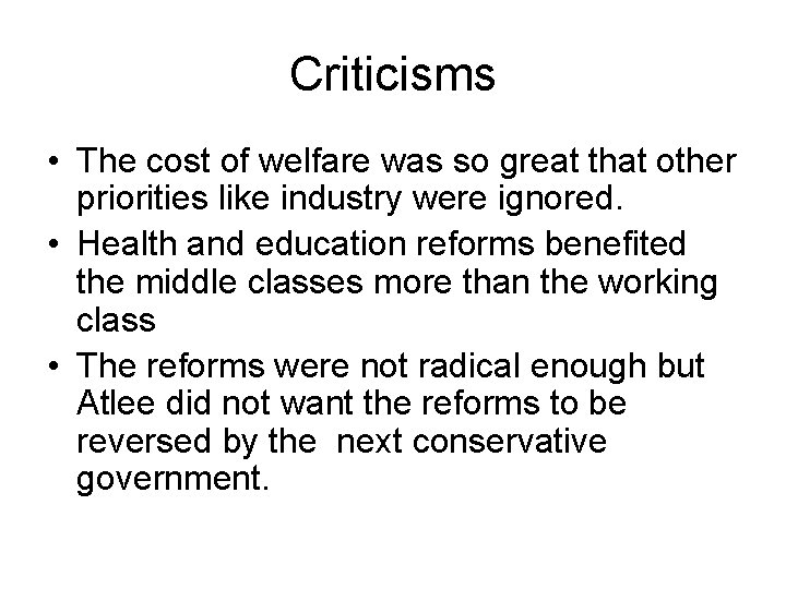 Criticisms • The cost of welfare was so great that other priorities like industry