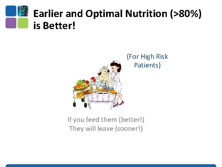 Earlier and Optimal Nutrition (>80%) is Better! (For High Risk Patients) If you feed