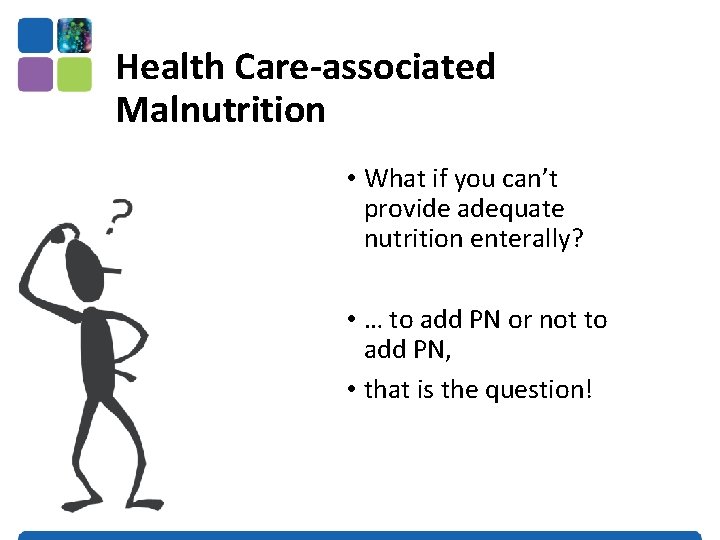 Health Care-associated Malnutrition • What if you can’t provide adequate nutrition enterally? • …