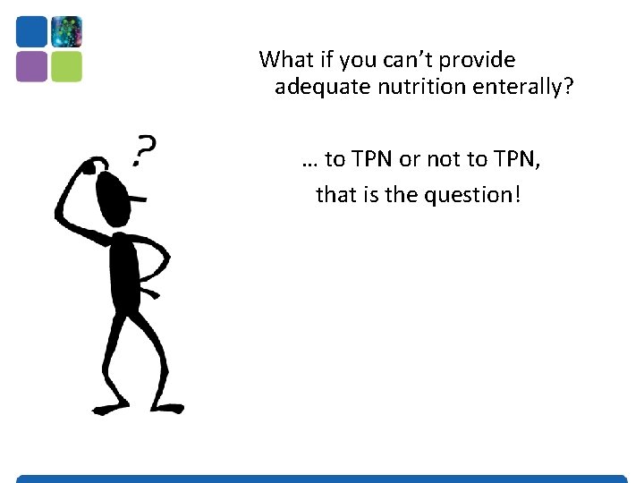 What if you can’t provide adequate nutrition enterally? … to TPN or not to