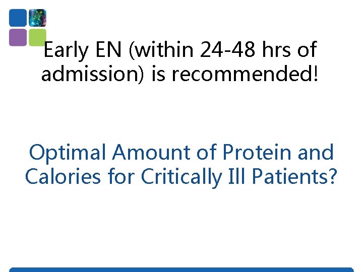 Early EN (within 24 -48 hrs of admission) is recommended! Optimal Amount of Protein
