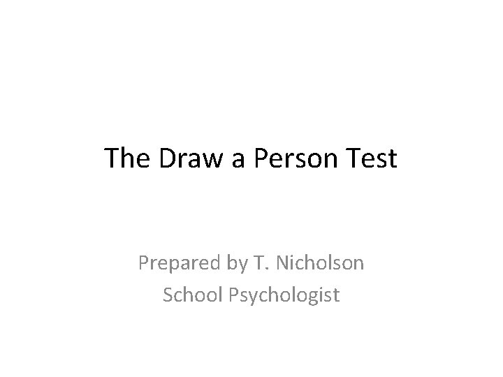 The Draw a Person Test Prepared by T. Nicholson School Psychologist 