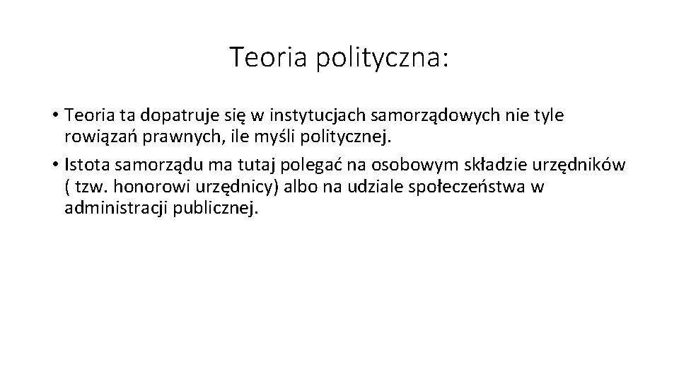 Teoria polityczna: • Teoria ta dopatruje się w instytucjach samorządowych nie tyle rowiązań prawnych,