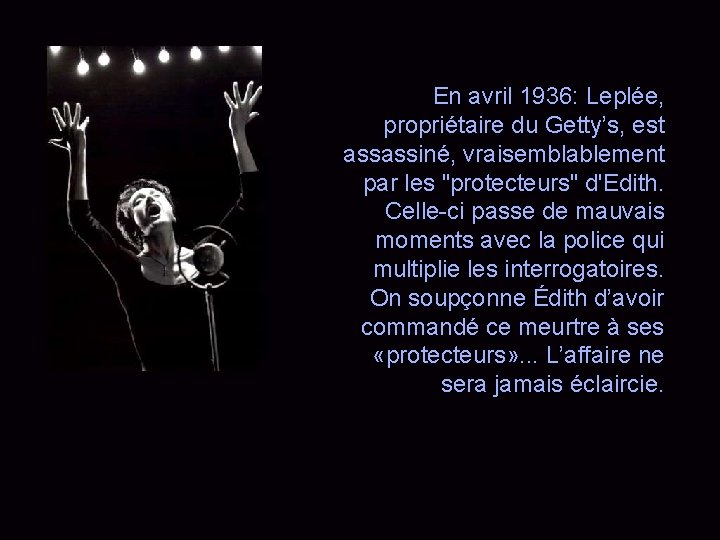 En avril 1936: Leplée, propriétaire du Getty’s, est assassiné, vraisemblablement par les "protecteurs" d'Edith.