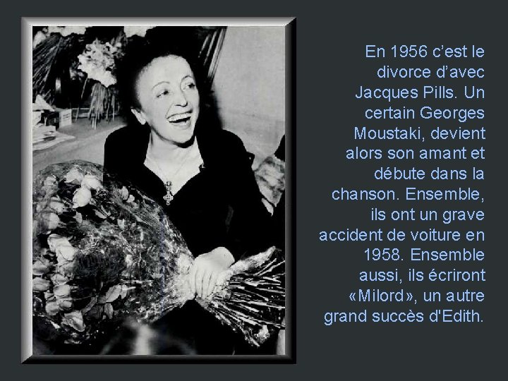 En 1956 c’est le divorce d’avec Jacques Pills. Un certain Georges Moustaki, devient alors