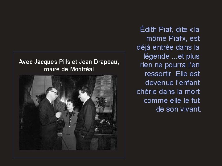 Avec Jacques Pills et Jean Drapeau, maire de Montréal Édith Piaf, dite «la môme