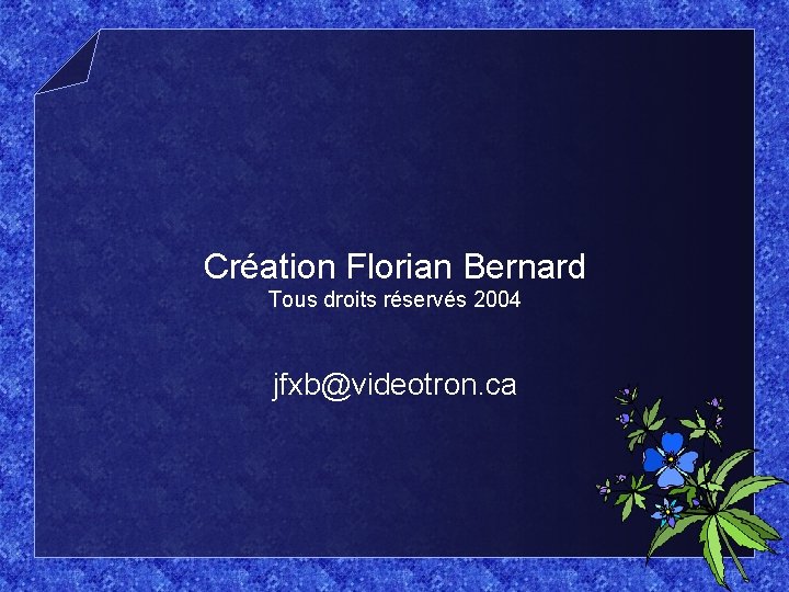 Création Florian Bernard Tous droits réservés 2004 jfxb@videotron. ca 