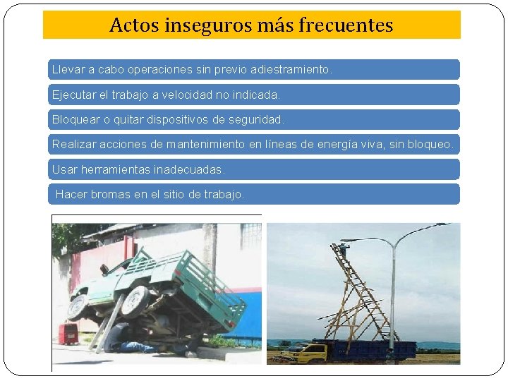 Actos inseguros más frecuentes Llevar a cabo operaciones sin previo adiestramiento. Ejecutar el trabajo