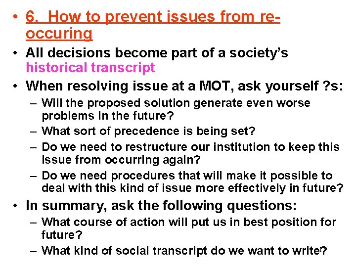  • 6. How to prevent issues from reoccuring • All decisions become part